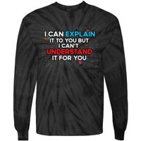 I Can Explain It To You But I Cant Understand It You Fun Tie-Dye Long Sleeve Shirt