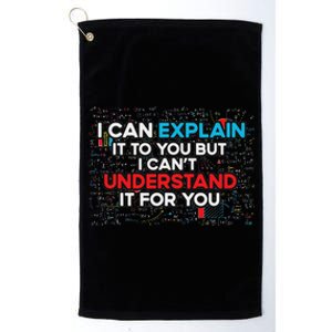 I Can Explain It To You But I Cant Understand It You Fun Platinum Collection Golf Towel