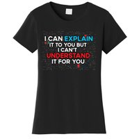 I Can Explain It To You But I Cant Understand It You Fun Women's T-Shirt