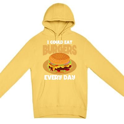 I Could Eat Burgers Every Day Hamburger Lover Burger Cool Gift Premium Pullover Hoodie