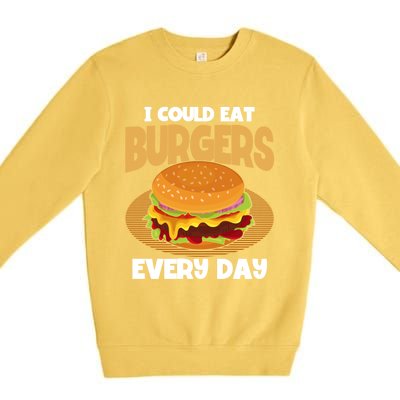 I Could Eat Burgers Every Day Hamburger Lover Burger Cool Gift Premium Crewneck Sweatshirt