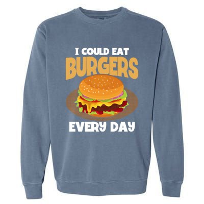 I Could Eat Burgers Every Day Hamburger Lover Burger Cool Gift Garment-Dyed Sweatshirt