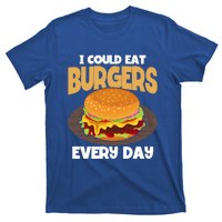 I Could Eat Burgers Every Day Hamburger Lover Burger Cool Gift T-Shirt