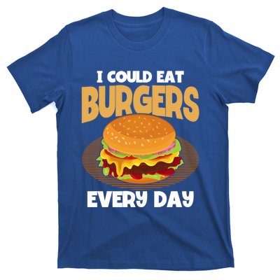 I Could Eat Burgers Every Day Hamburger Lover Burger Cool Gift T-Shirt