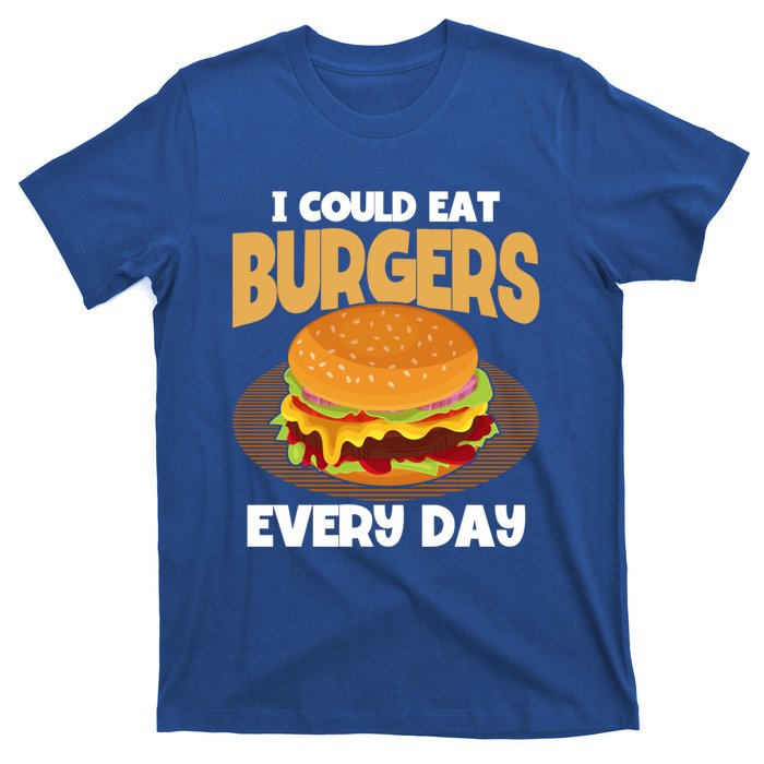 I Could Eat Burgers Every Day Hamburger Lover Burger Cool Gift T-Shirt