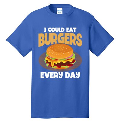 I Could Eat Burgers Every Day Hamburger Lover Burger Cool Gift Tall T-Shirt