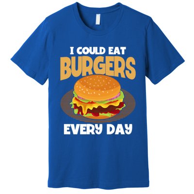 I Could Eat Burgers Every Day Hamburger Lover Burger Cool Gift Premium T-Shirt