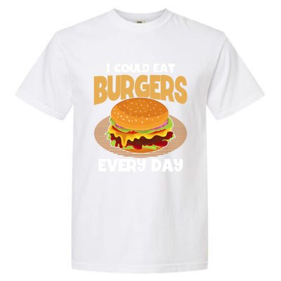 I Could Eat Burgers Every Day Hamburger Lover Burger Cool Gift Garment-Dyed Heavyweight T-Shirt