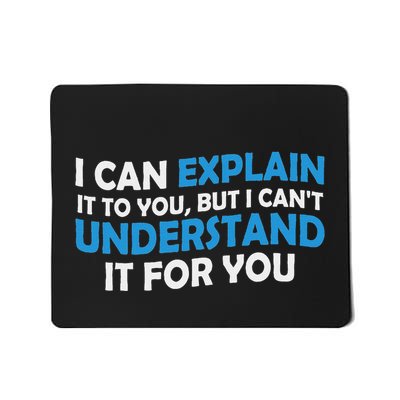 I Can Explain It To You But I Cant Understand Funny Quote Mousepad