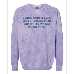 I Come From A Long Line Of People With Something Wrong With Them Colorblast Crewneck Sweatshirt