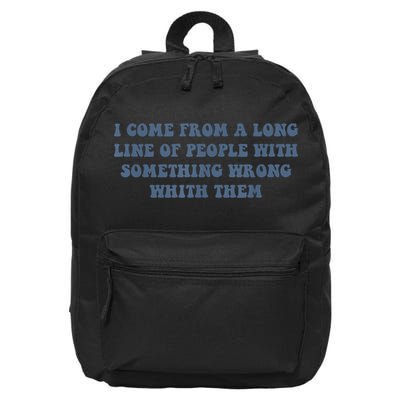 I Come From A Long Line Of People With Something Wrong With Them 16 in Basic Backpack