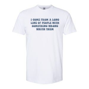 I Come From A Long Line Of People With Something Wrong With Them Softstyle CVC T-Shirt