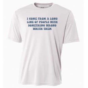 I Come From A Long Line Of People With Something Wrong With Them Cooling Performance Crew T-Shirt