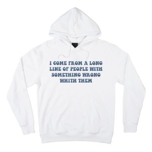 I Come From A Long Line Of People With Something Wrong With Them Hoodie