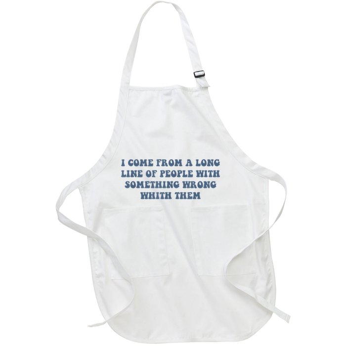 I Come From A Long Line Of People With Something Wrong With Them Full-Length Apron With Pockets