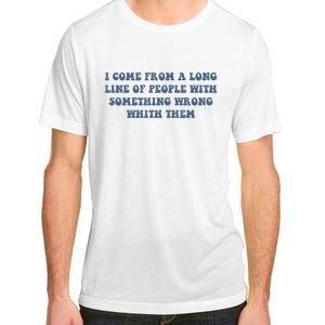 I Come From A Long Line Of People With Something Wrong With Them Adult ChromaSoft Performance T-Shirt