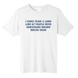 I Come From A Long Line Of People With Something Wrong With Them Tall Fusion ChromaSoft Performance T-Shirt