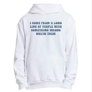 I Come From A Long Line Of People With Something Wrong With Them Urban Pullover Hoodie