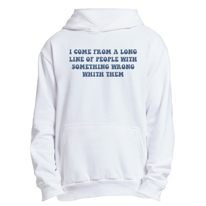 I Come From A Long Line Of People With Something Wrong With Them Urban Pullover Hoodie