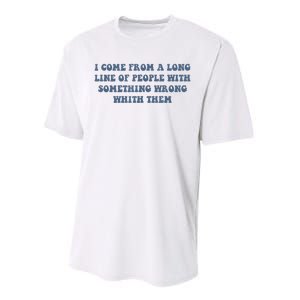 I Come From A Long Line Of People With Something Wrong With Them Performance Sprint T-Shirt