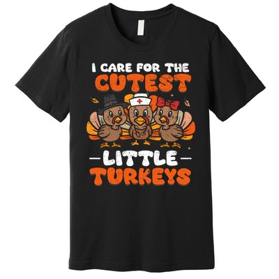 I Care For The Cutest Little Turkeys Thanksgiving Fall Nurse Premium T-Shirt