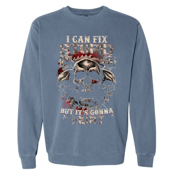 I Can Fix Stupid But Its Gonna Hurt Cool Skull Garment-Dyed Sweatshirt