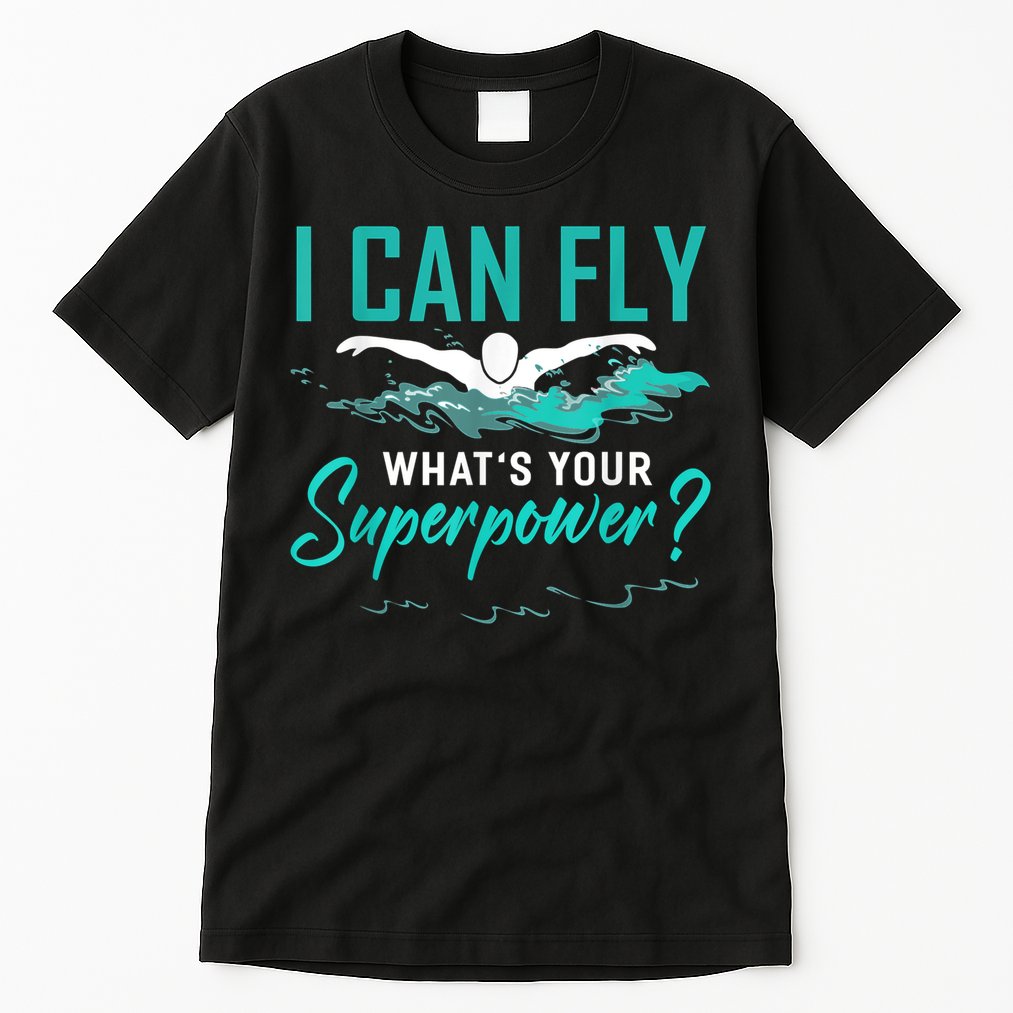 I Can Fly Whats Your Superpower Swimmer Tee Swimming Tall T-Shirt