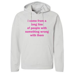 I Come From A Long Line Of People Something Wrong With Them Performance Fleece Hoodie