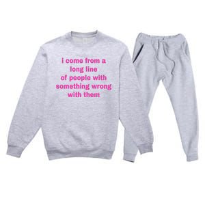 I Come From A Long Line Of People Something Wrong With Them Premium Crewneck Sweatsuit Set