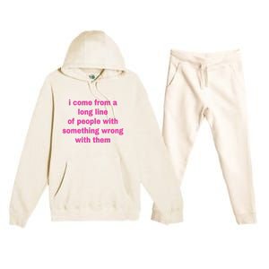 I Come From A Long Line Of People Something Wrong With Them Premium Hooded Sweatsuit Set