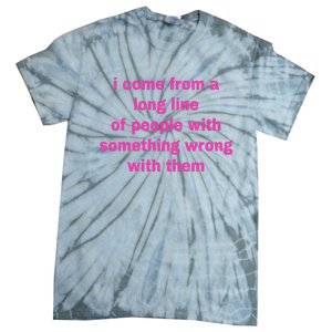 I Come From A Long Line Of People Something Wrong With Them Tie-Dye T-Shirt