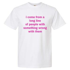 I Come From A Long Line Of People Something Wrong With Them Garment-Dyed Heavyweight T-Shirt