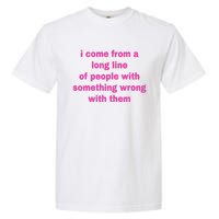 I Come From A Long Line Of People Something Wrong With Them Garment-Dyed Heavyweight T-Shirt