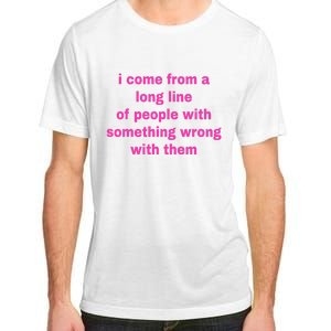 I Come From A Long Line Of People Something Wrong With Them Adult ChromaSoft Performance T-Shirt