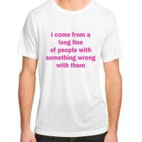 I Come From A Long Line Of People Something Wrong With Them Adult ChromaSoft Performance T-Shirt