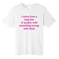 I Come From A Long Line Of People Something Wrong With Them Tall Fusion ChromaSoft Performance T-Shirt