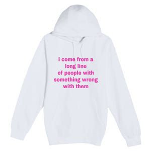 I Come From A Long Line Of People Something Wrong With Them Premium Pullover Hoodie