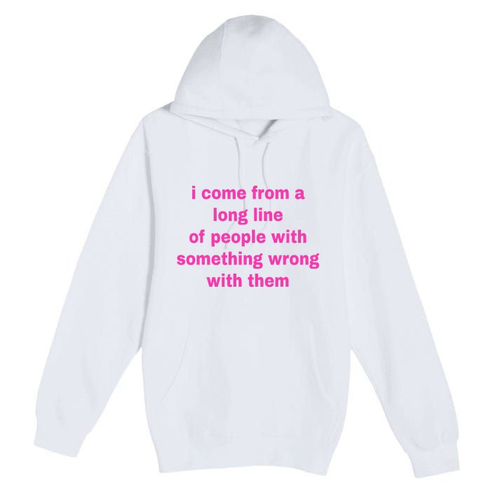 I Come From A Long Line Of People Something Wrong With Them Premium Pullover Hoodie