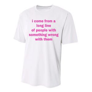 I Come From A Long Line Of People Something Wrong With Them Performance Sprint T-Shirt