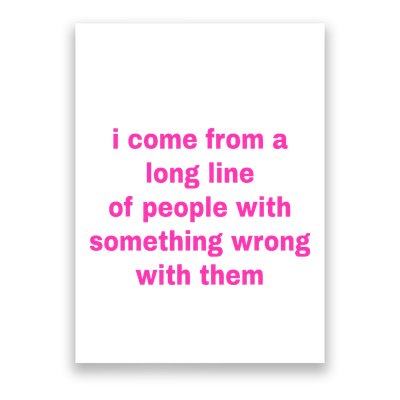 I Come From A Long Line Of People Something Wrong With Them Poster