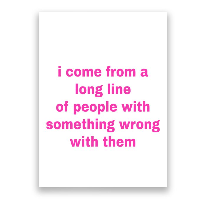I Come From A Long Line Of People Something Wrong With Them Poster