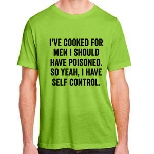 Ive Cooked For Me.N I Should Have Poisoned Funny Saying Adult ChromaSoft Performance T-Shirt