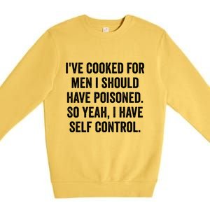 Ive Cooked For Me.N I Should Have Poisoned Funny Saying Premium Crewneck Sweatshirt