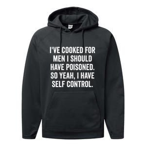 Ive Cooked For Me.N I Should Have Poisoned Funny Saying Performance Fleece Hoodie