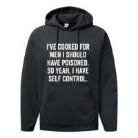 Ive Cooked For Me.N I Should Have Poisoned Funny Saying Performance Fleece Hoodie