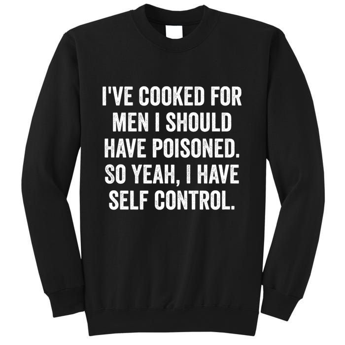 Ive Cooked For Me.N I Should Have Poisoned Funny Saying Sweatshirt