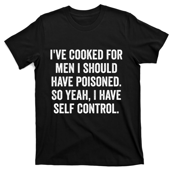 Ive Cooked For Me.N I Should Have Poisoned Funny Saying T-Shirt