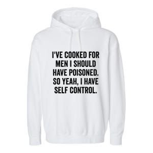 Ive Cooked For Me.N I Should Have Poisoned Funny Saying Garment-Dyed Fleece Hoodie