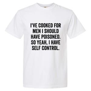 Ive Cooked For Me.N I Should Have Poisoned Funny Saying Garment-Dyed Heavyweight T-Shirt