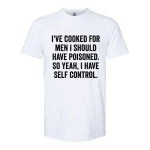 Ive Cooked For Me.N I Should Have Poisoned Funny Saying Softstyle CVC T-Shirt